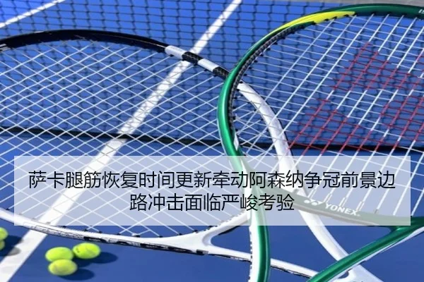 萨卡腿筋恢复时间更新牵动阿森纳争冠前景边路冲击面临严峻考验